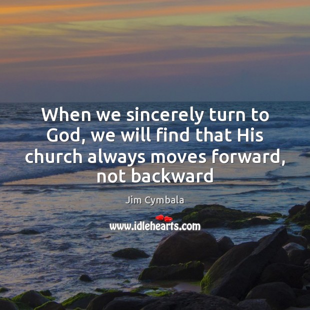 When we sincerely turn to God, we will find that His church Jim Cymbala Picture Quote