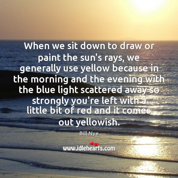When we sit down to draw or paint the sun’s rays, we Bill Nye Picture Quote