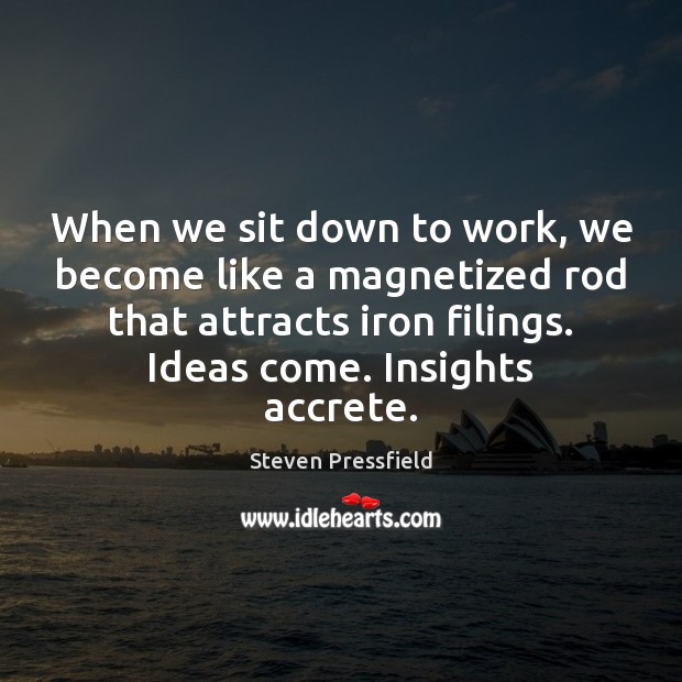 When we sit down to work, we become like a magnetized rod Steven Pressfield Picture Quote