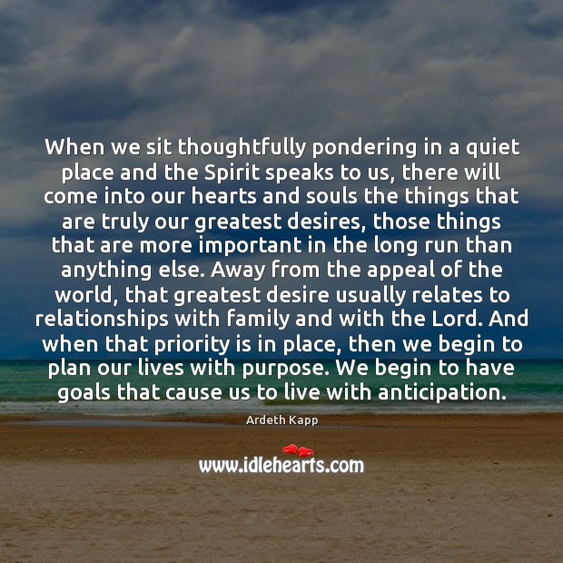 When we sit thoughtfully pondering in a quiet place and the Spirit 