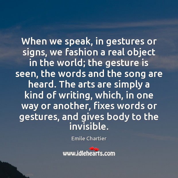 When we speak, in gestures or signs, we fashion a real object Emile Chartier Picture Quote