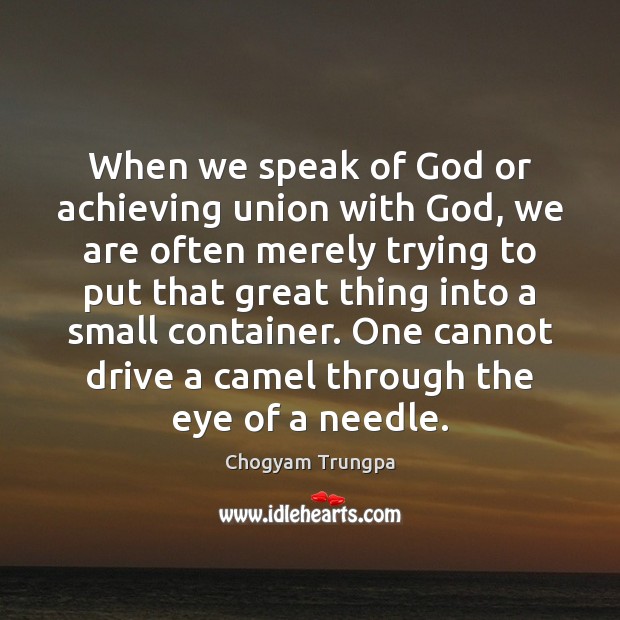 When we speak of God or achieving union with God, we are Chogyam Trungpa Picture Quote