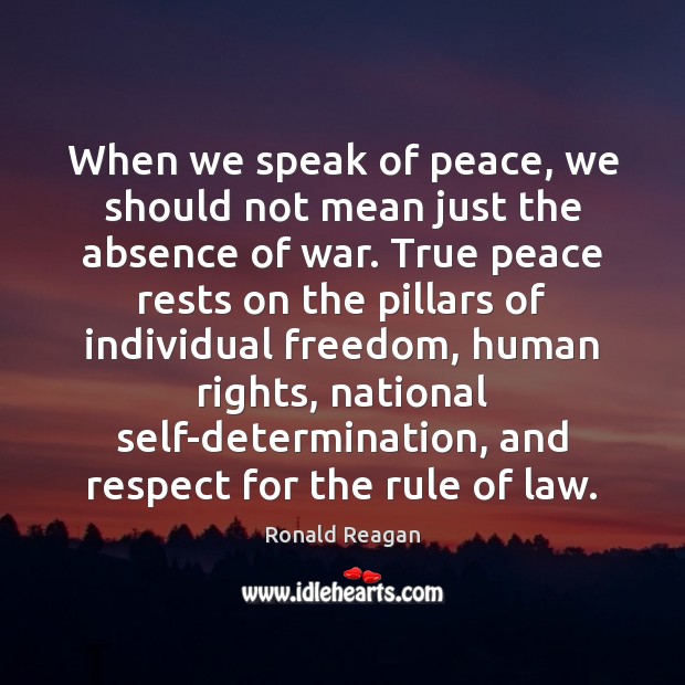 When we speak of peace, we should not mean just the absence Ronald Reagan Picture Quote