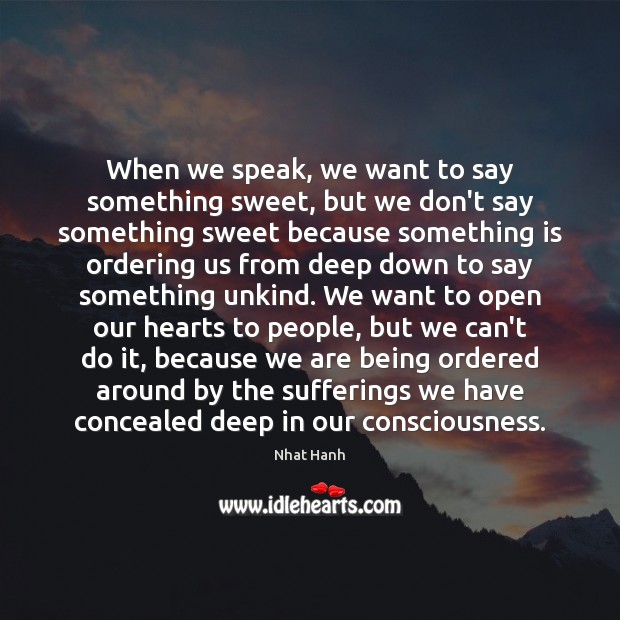 When we speak, we want to say something sweet, but we don’t Nhat Hanh Picture Quote