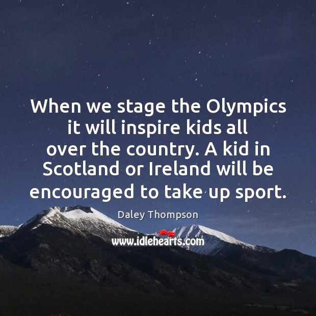 When we stage the Olympics it will inspire kids all over the Daley Thompson Picture Quote