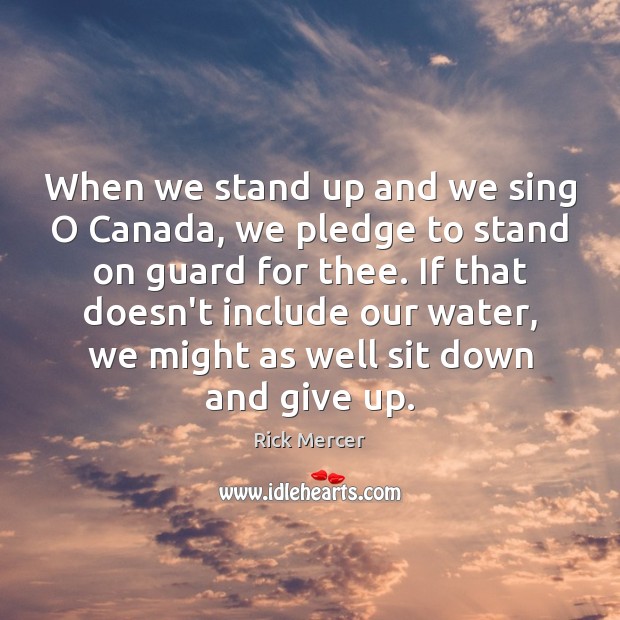 When we stand up and we sing O Canada, we pledge to Rick Mercer Picture Quote
