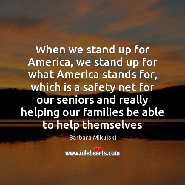 When we stand up for America, we stand up for what America Barbara Mikulski Picture Quote