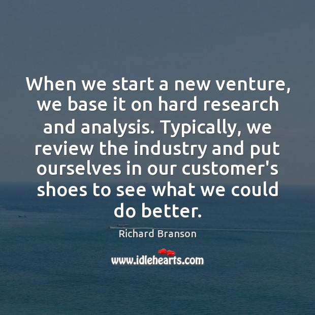 When we start a new venture, we base it on hard research Richard Branson Picture Quote
