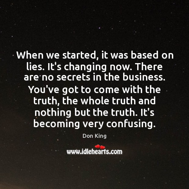 When we started, it was based on lies. It’s changing now. There Image