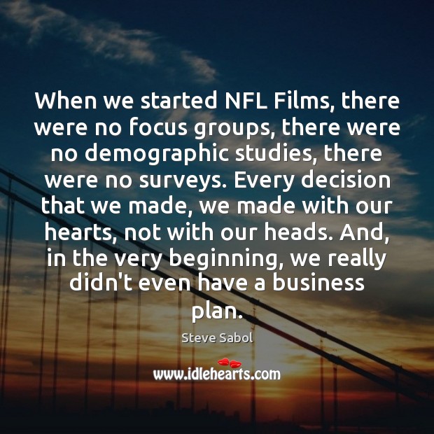 When we started NFL Films, there were no focus groups, there were Plan Quotes Image