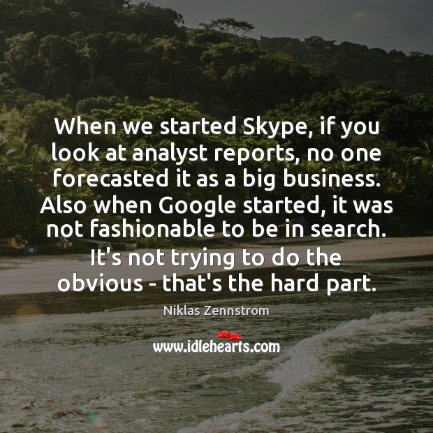 When we started Skype, if you look at analyst reports, no one Niklas Zennstrom Picture Quote