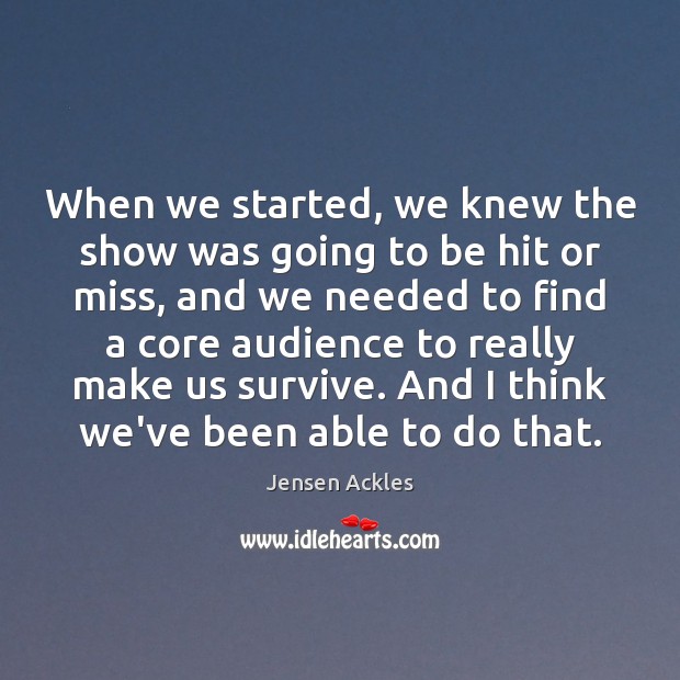 When we started, we knew the show was going to be hit Jensen Ackles Picture Quote