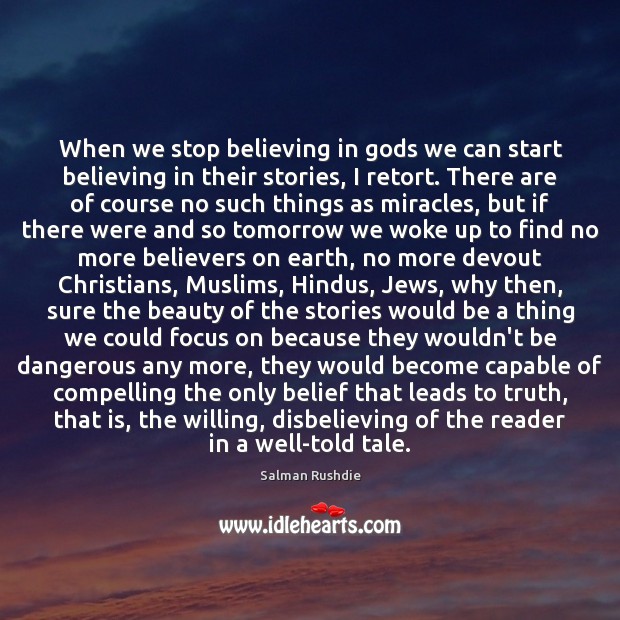 When we stop believing in Gods we can start believing in their Salman Rushdie Picture Quote
