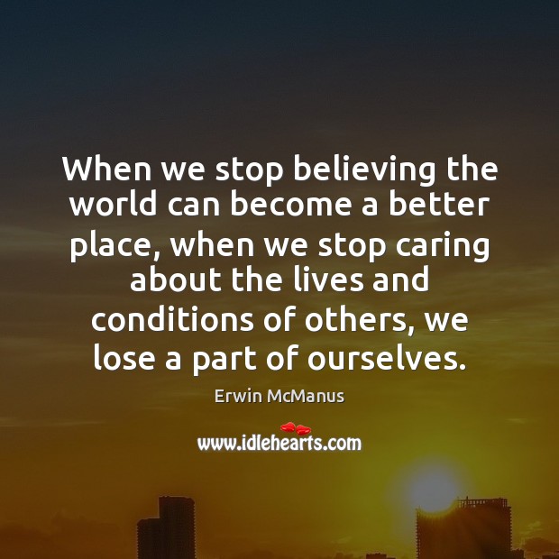 When we stop believing the world can become a better place, when Care Quotes Image