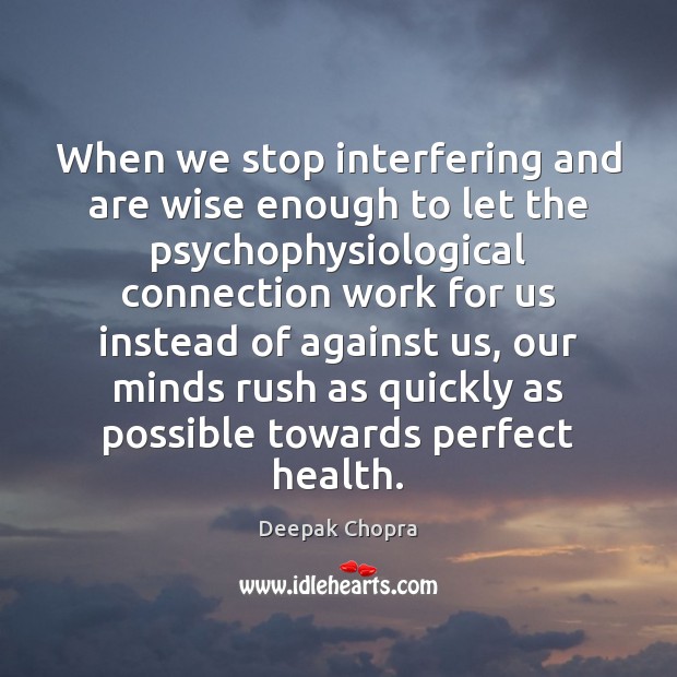 When we stop interfering and are wise enough to let the psychophysiological Deepak Chopra Picture Quote
