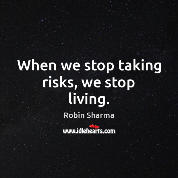 When we stop taking risks, we stop living. Robin Sharma Picture Quote