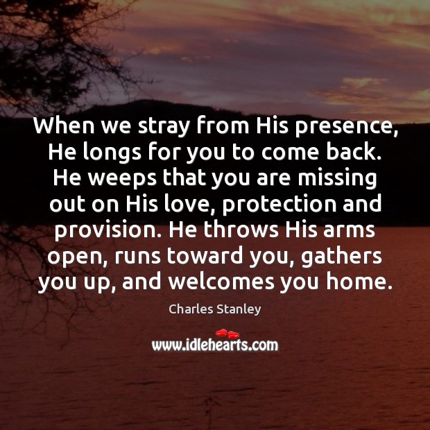 When we stray from His presence, He longs for you to come Image