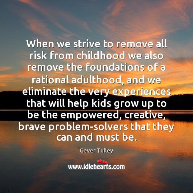 When we strive to remove all risk from childhood we also remove Image
