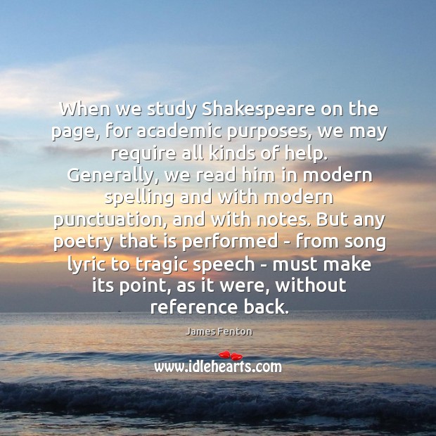 When we study Shakespeare on the page, for academic purposes, we may James Fenton Picture Quote