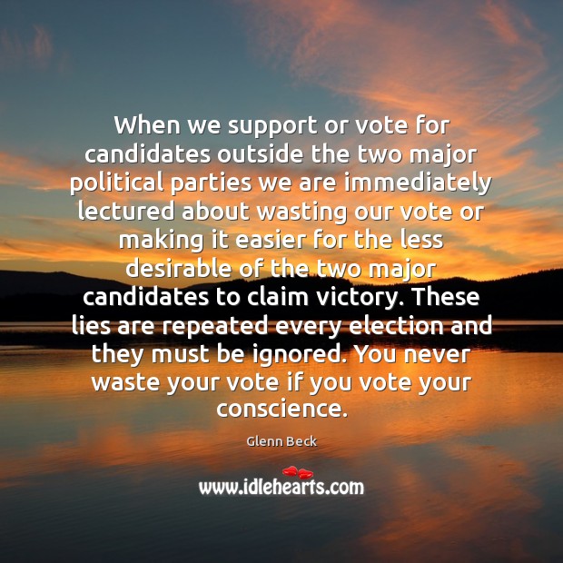 When we support or vote for candidates outside the two major political Glenn Beck Picture Quote
