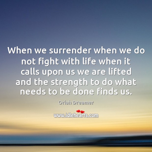 When we surrender when we do not fight with life when it Oriah Dreamer Picture Quote
