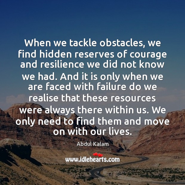 When we tackle obstacles, we find hidden reserves of courage and resilience Abdul Kalam Picture Quote