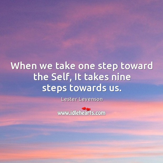 When we take one step toward the Self, It takes nine steps towards us. Lester Levenson Picture Quote