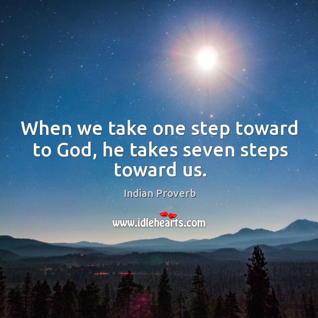 When we take one step toward to God, he takes seven steps toward us. Indian Proverbs Image