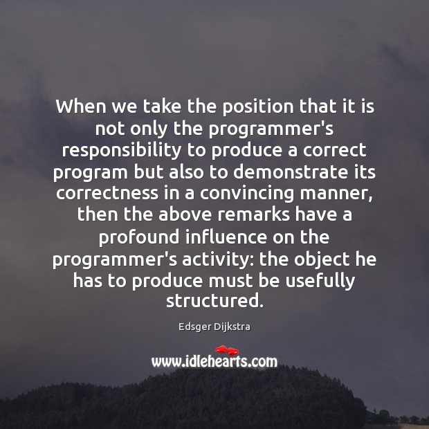 When we take the position that it is not only the programmer’s Edsger Dijkstra Picture Quote