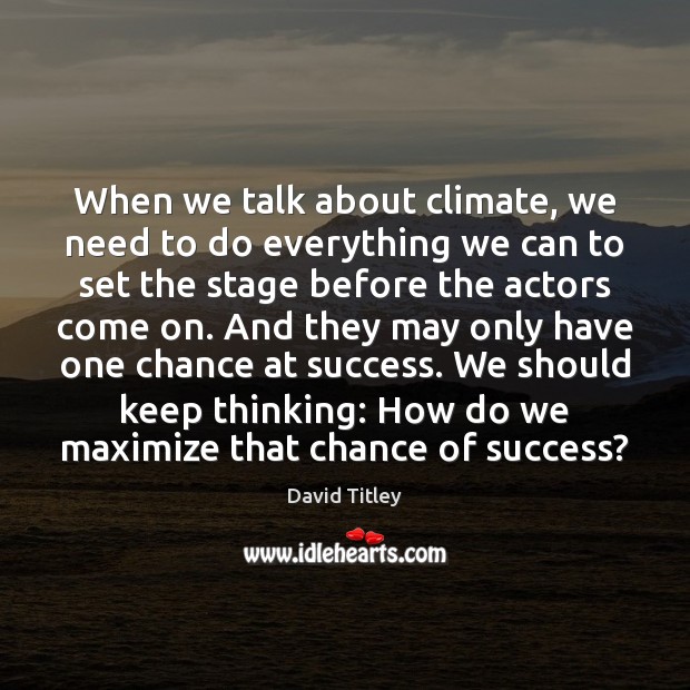 When we talk about climate, we need to do everything we can David Titley Picture Quote