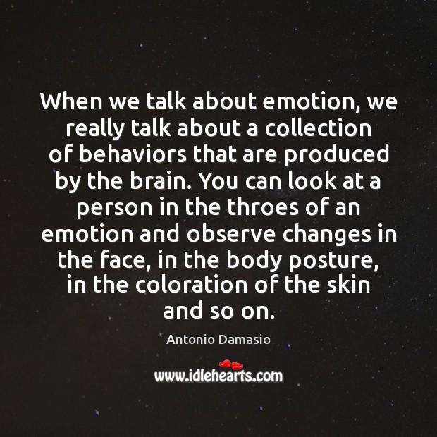 When we talk about emotion, we really talk about a collection of Antonio Damasio Picture Quote