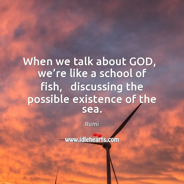 When we talk about GOD,   we’re like a school of fish, Rumi Picture Quote