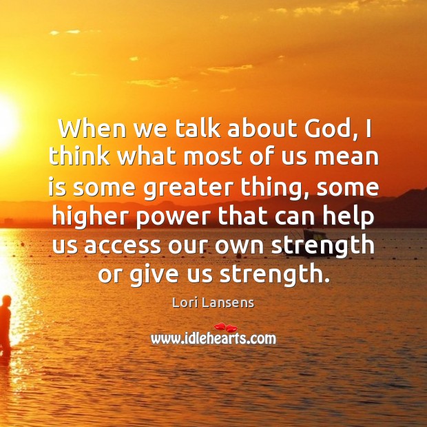 When we talk about God, I think what most of us mean Lori Lansens Picture Quote