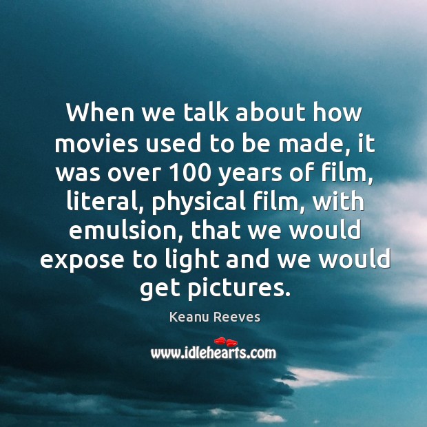 When we talk about how movies used to be made, it was Keanu Reeves Picture Quote