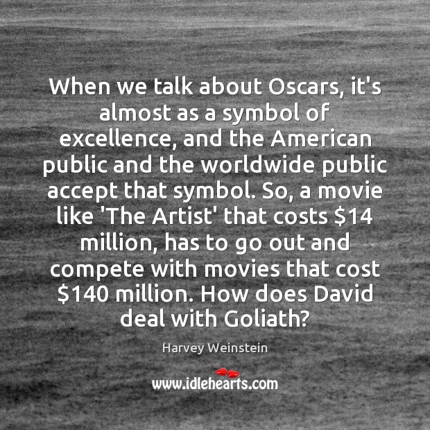 When we talk about Oscars, it’s almost as a symbol of excellence, Harvey Weinstein Picture Quote