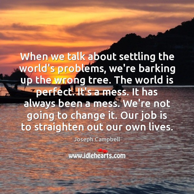 When we talk about settling the world’s problems, we’re barking up the Joseph Campbell Picture Quote