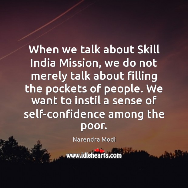 When we talk about Skill India Mission, we do not merely talk Narendra Modi Picture Quote