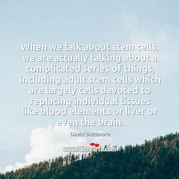 When we talk about stem cells, we are actually talking about a complicated series of things Image