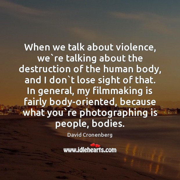 When we talk about violence, we`re talking about the destruction of David Cronenberg Picture Quote