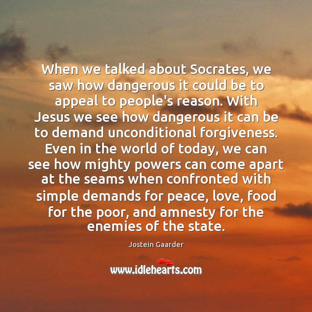 When we talked about Socrates, we saw how dangerous it could be Jostein Gaarder Picture Quote