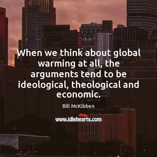 When we think about global warming at all, the arguments tend to Bill McKibben Picture Quote