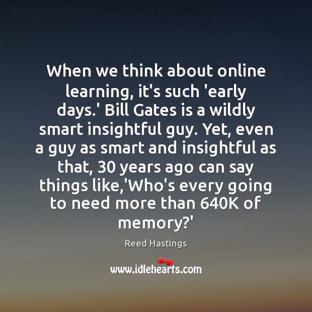 When we think about online learning, it’s such ‘early days.’ Bill Image