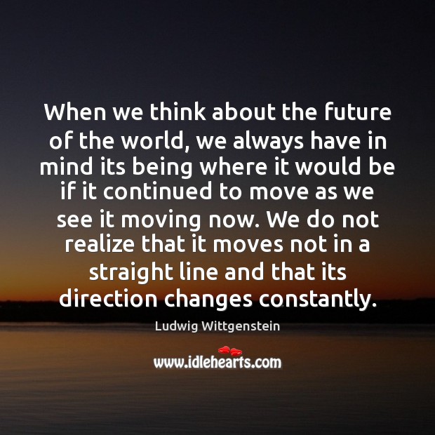 When we think about the future of the world, we always have Ludwig Wittgenstein Picture Quote