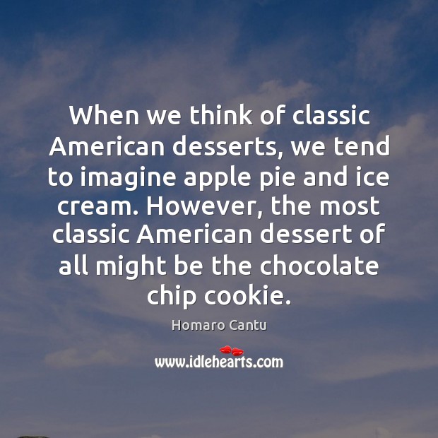 When we think of classic American desserts, we tend to imagine apple Homaro Cantu Picture Quote