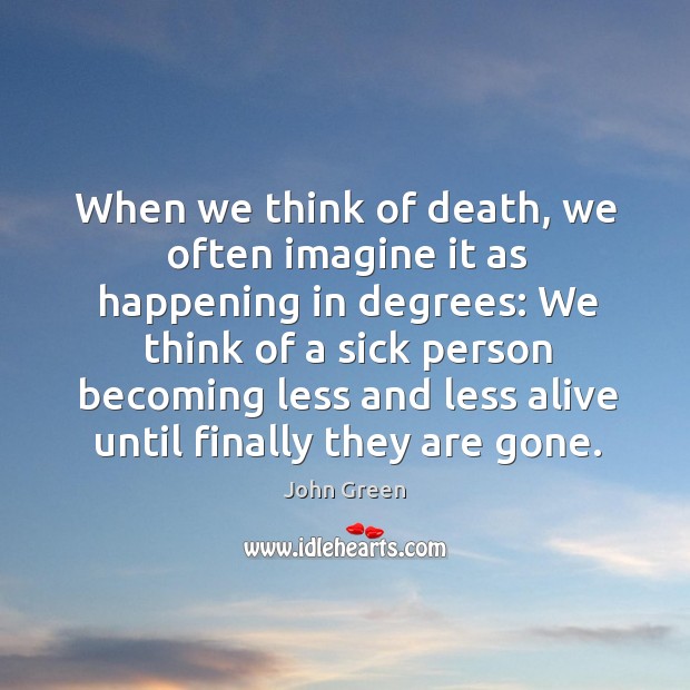 When we think of death, we often imagine it as happening in John Green Picture Quote