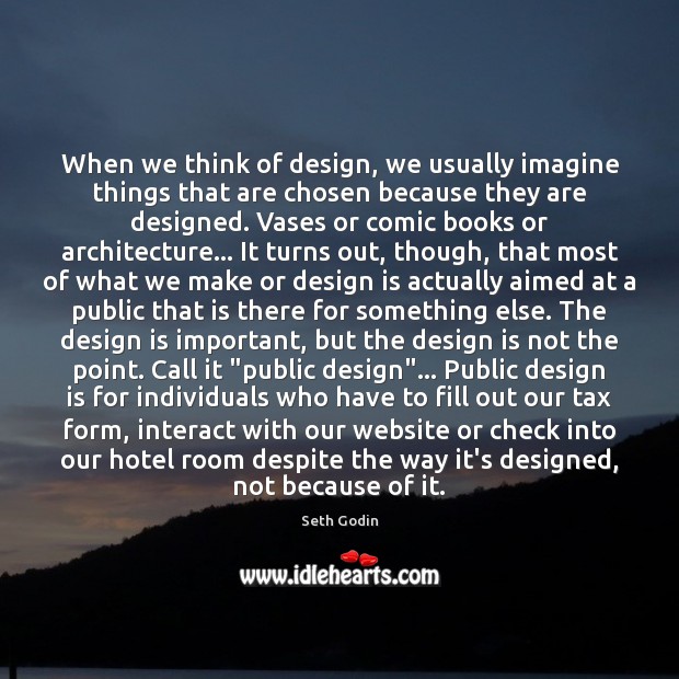 When we think of design, we usually imagine things that are chosen Seth Godin Picture Quote