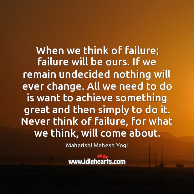 When we think of failure; failure will be ours. If we remain Maharishi Mahesh Yogi Picture Quote