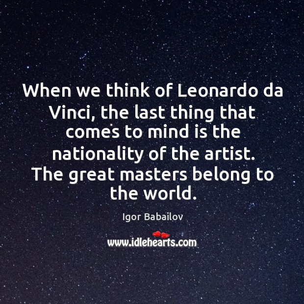 When we think of Leonardo da Vinci, the last thing that comes Igor Babailov Picture Quote