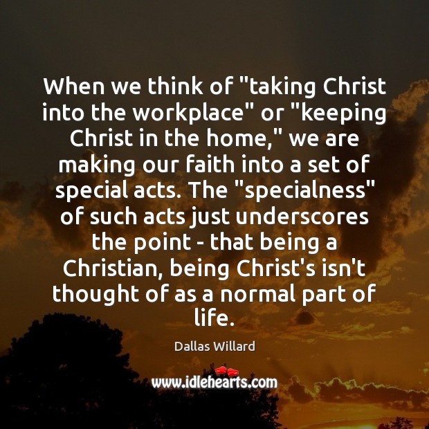 When we think of “taking Christ into the workplace” or “keeping Christ 