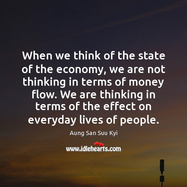 When we think of the state of the economy, we are not Aung San Suu Kyi Picture Quote